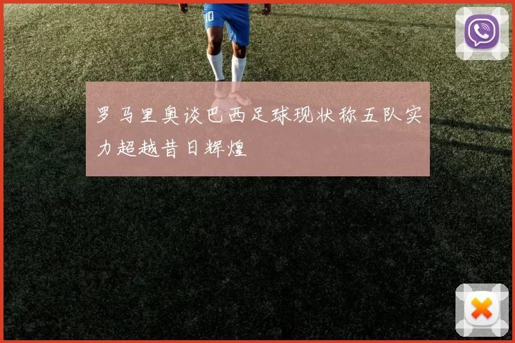 罗马里奥谈巴西足球现状称五队实力超越昔日辉煌